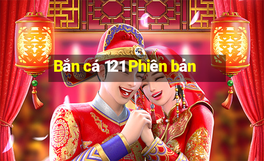 Bắn cá 121 Phiên bản