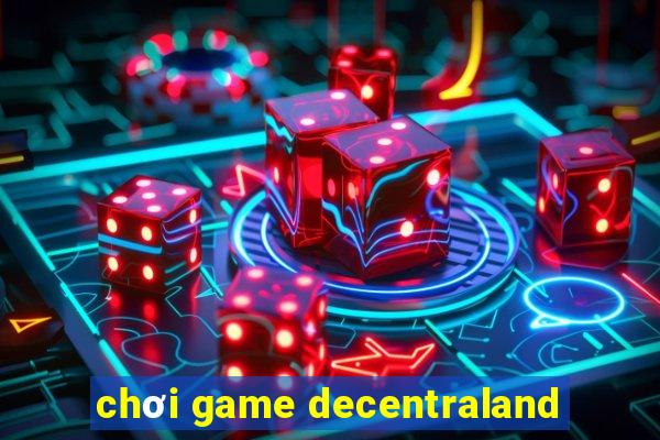 chơi game decentraland