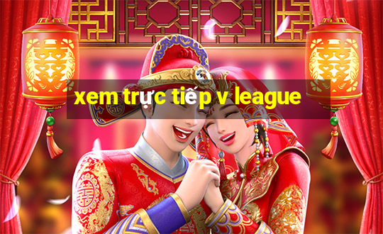 xem trực tiếp v league