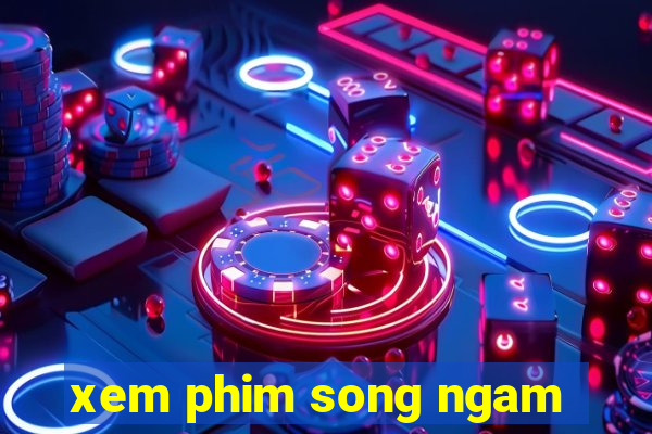 xem phim song ngam