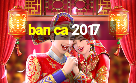 ban ca 2017