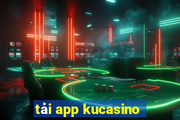 tải app kucasino