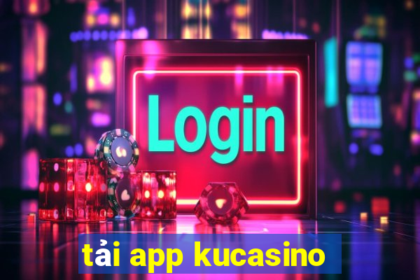 tải app kucasino