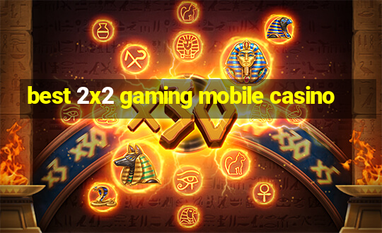 best 2x2 gaming mobile casino