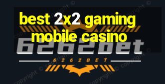 best 2x2 gaming mobile casino