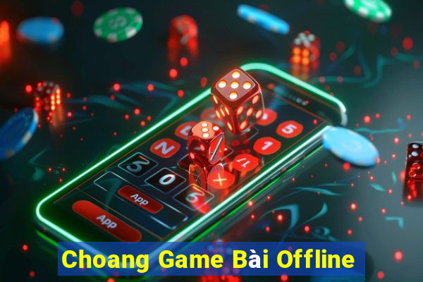 Choang Game Bài Offline