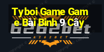 Tyboi Game Game Bài Binh 9 Cây