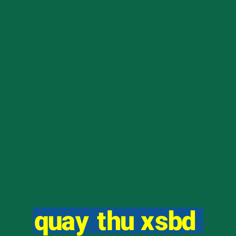 quay thu xsbd