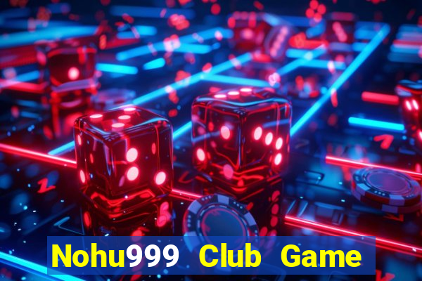 Nohu999 Club Game Bài Khuyến Mãi