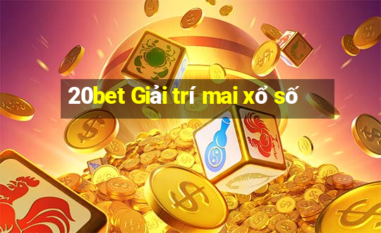 20bet Giải trí mai xổ số