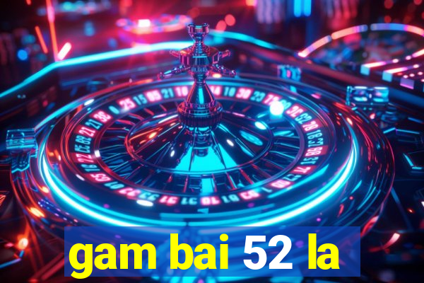 gam bai 52 la