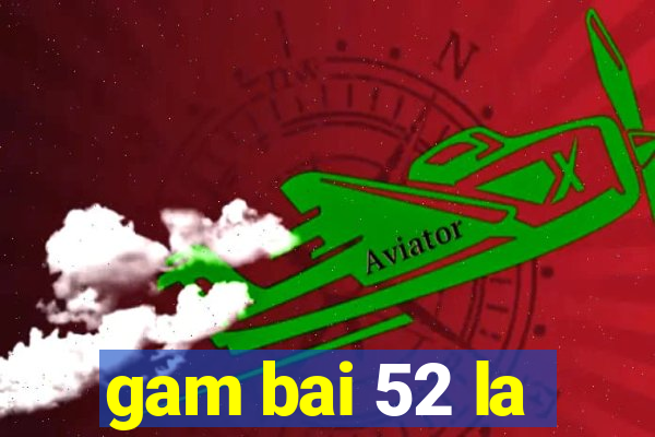 gam bai 52 la