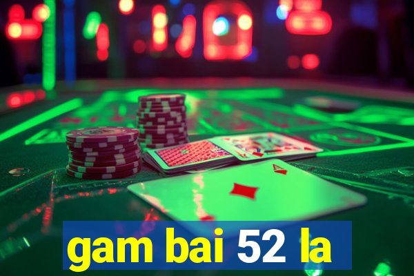 gam bai 52 la