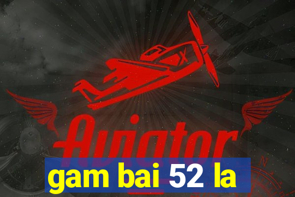 gam bai 52 la