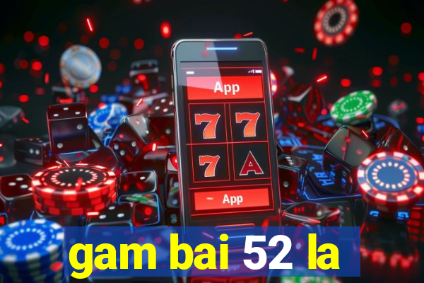 gam bai 52 la