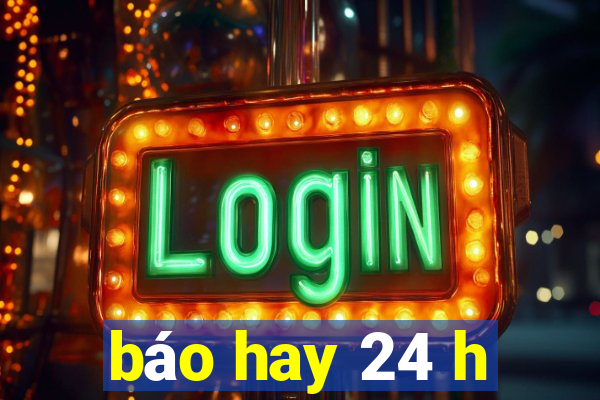 báo hay 24 h