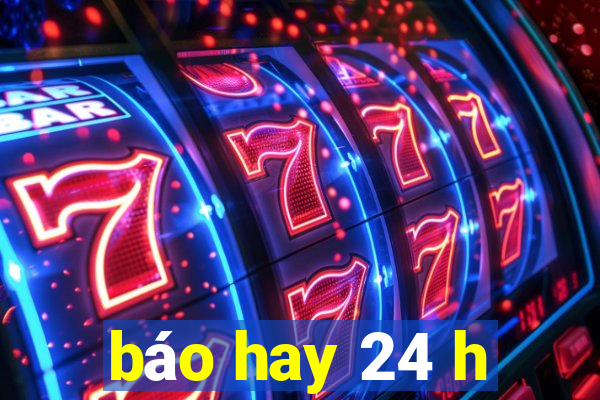 báo hay 24 h