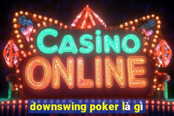 downswing poker là gì