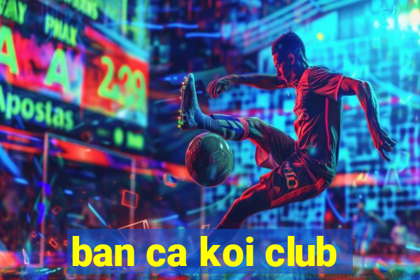 ban ca koi club