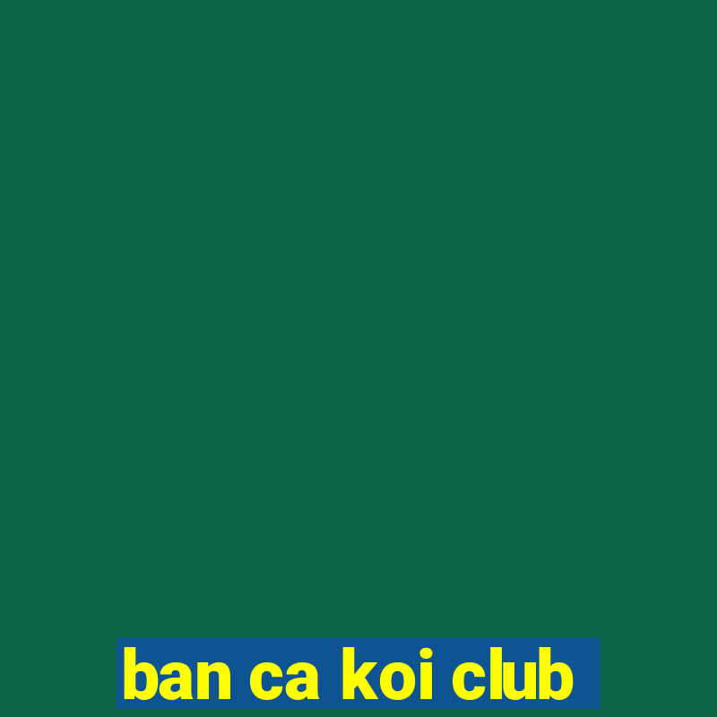 ban ca koi club