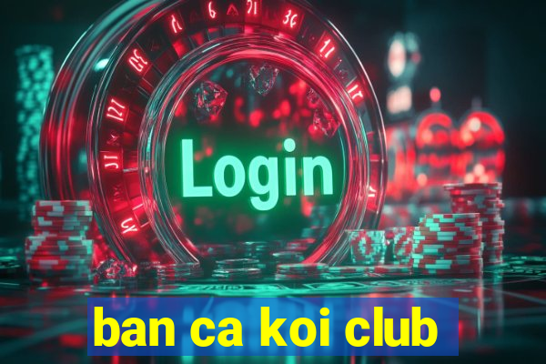 ban ca koi club