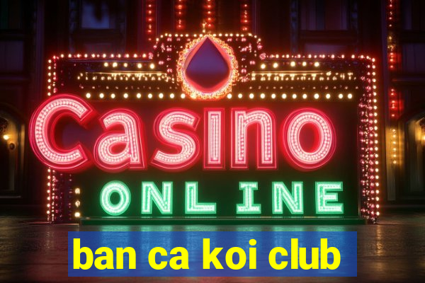 ban ca koi club