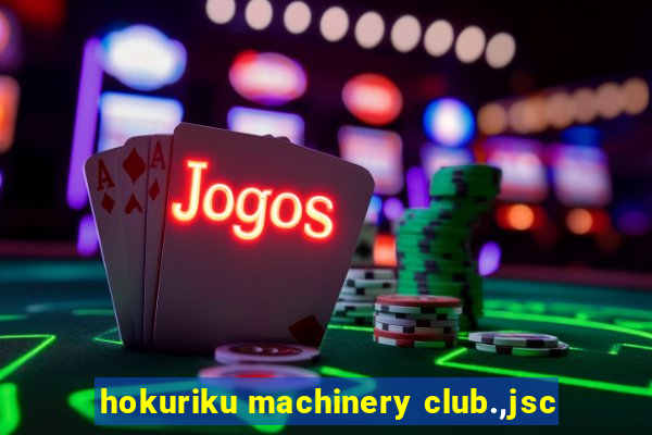 hokuriku machinery club.,jsc