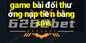 game bài đổi thưởng nạp tiền bằng sms