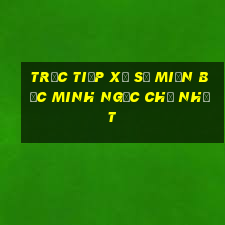 trực tiếp xổ số miền bắc minh ngọc chủ nhật