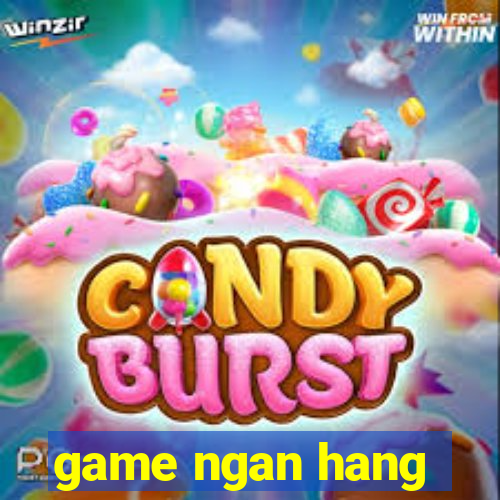 game ngan hang