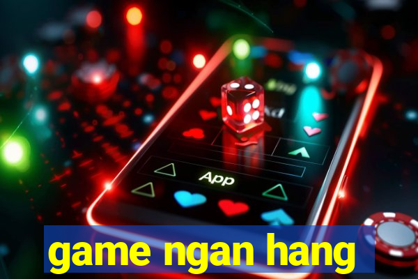 game ngan hang