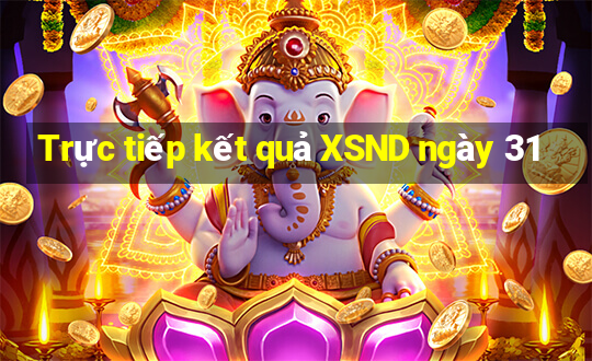 Trực tiếp kết quả XSND ngày 31