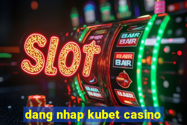 dang nhap kubet casino