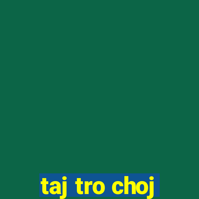 taj tro choj