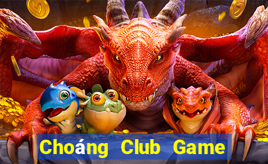 Choáng Club Game Bài Nổ Hũ Uy Tín