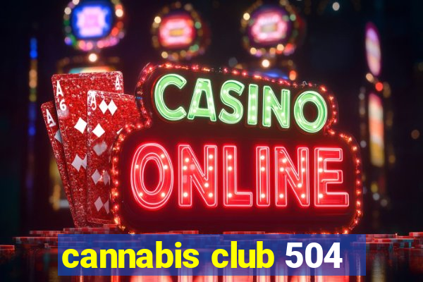 cannabis club 504