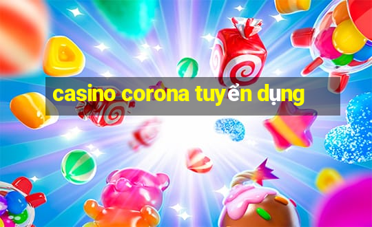 casino corona tuyển dụng