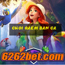 choi gaem ban ca