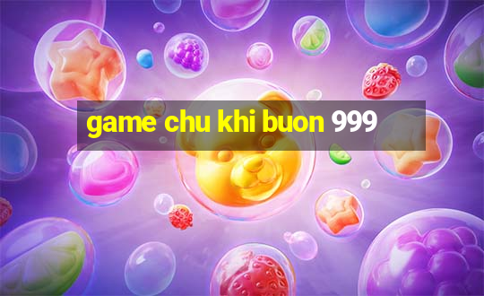 game chu khi buon 999