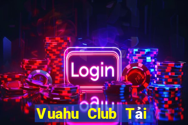 Vuahu Club Tải Game Bài Nhất Vip