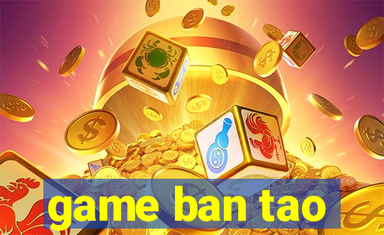 game ban tao