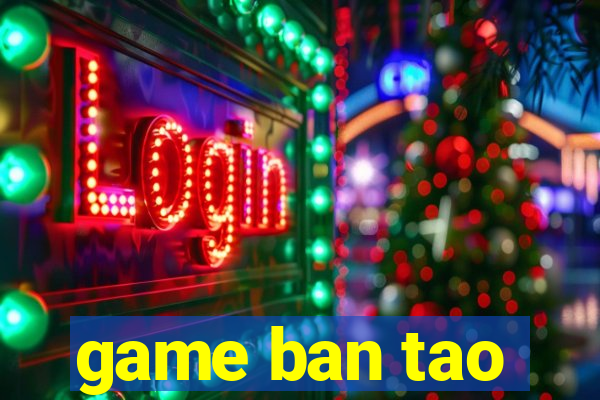 game ban tao