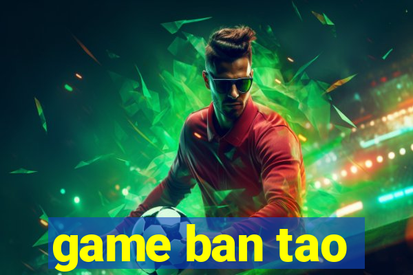 game ban tao