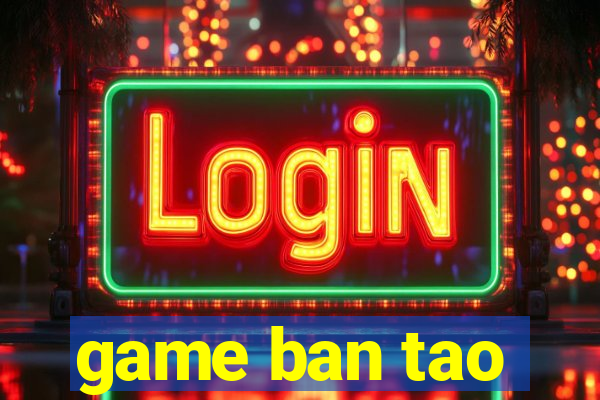 game ban tao