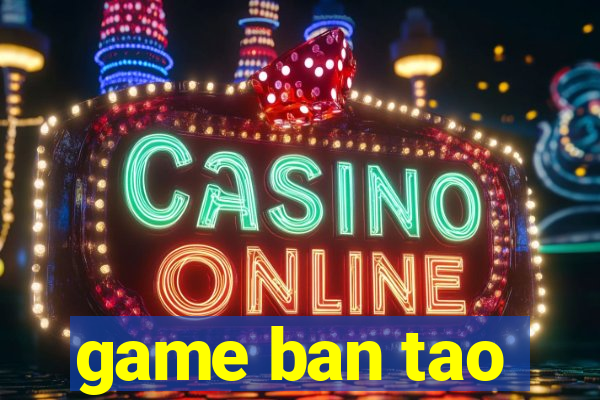 game ban tao