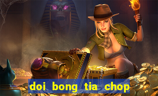 doi bong tia chop tron bo