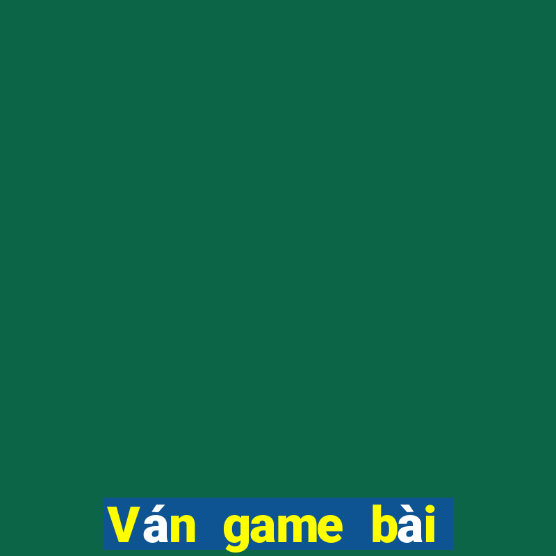 Ván game bài đẩy mặt đất