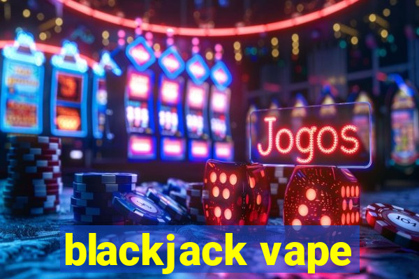 blackjack vape