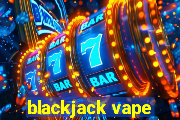 blackjack vape