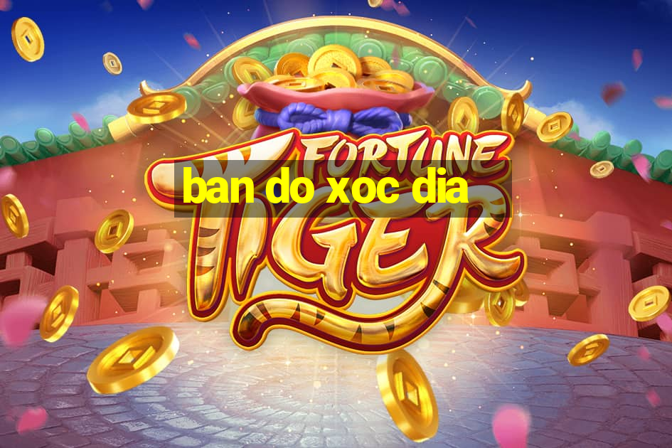 ban do xoc dia